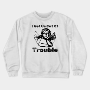 I GET US OUT OF TROUBLE Crewneck Sweatshirt